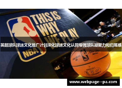 英超球队球迷文化推广计划深化球迷文化认同增强球队凝聚力和归属感
