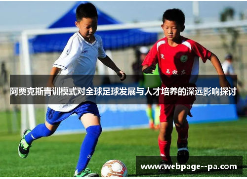 阿贾克斯青训模式对全球足球发展与人才培养的深远影响探讨