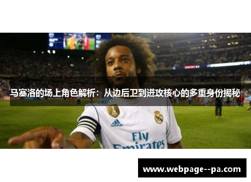 马塞洛的场上角色解析：从边后卫到进攻核心的多重身份揭秘
