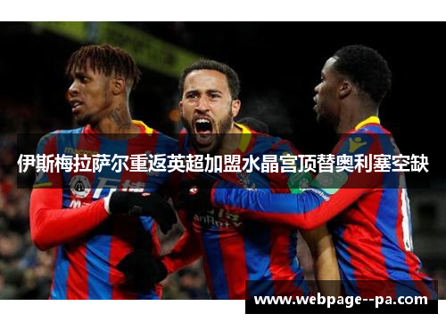 伊斯梅拉萨尔重返英超加盟水晶宫顶替奥利塞空缺