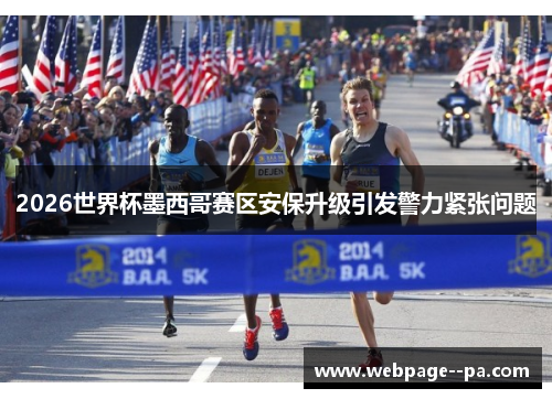 2026世界杯墨西哥赛区安保升级引发警力紧张问题