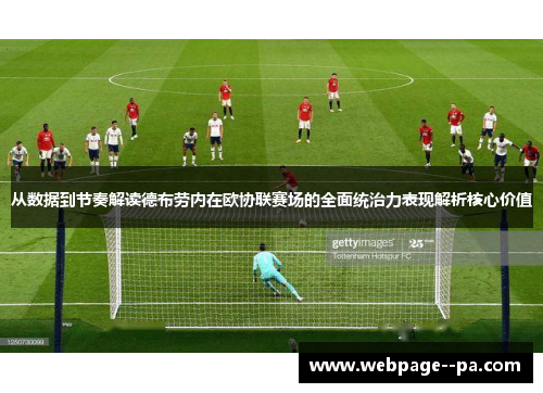 从数据到节奏解读德布劳内在欧协联赛场的全面统治力表现解析核心价值